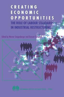 Creating economic opportunities. The role of labour standards in industrial restructuring by Werner Sengenberger, Duncan Campbell