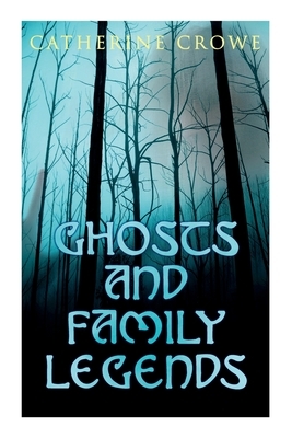 Ghosts and Family Legends: Horror Stories & Supernatural Tales by Catherine Crowe