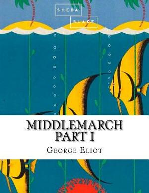 Middlemarch: Part I by Sheba Blake, George Eliot