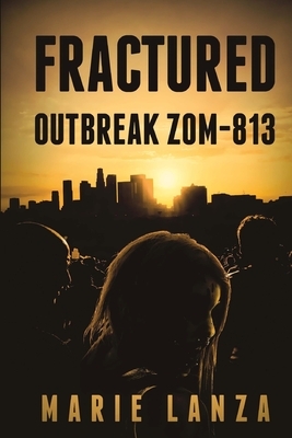 Fractured: Outbreak ZOM-813 by Marie Lanza