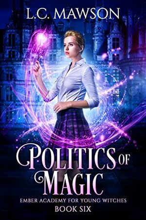 Politics of Magic (Ember Academy for Young Witches, #6) by L.C. Mawson