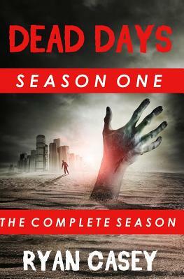 Dead Days: The Complete Season One by Ryan Casey