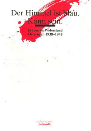 Der Himmel ist blau. Kann sein: Frauen im Widerstand, Österreich 1938-1945 by Karin Berger