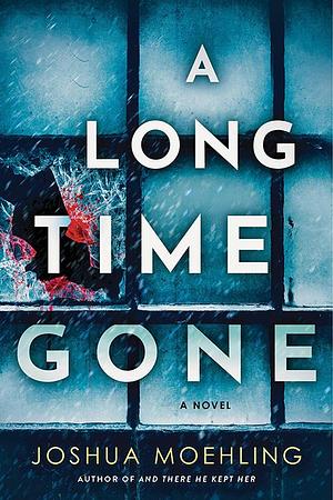 A Long Time Gone: A Novel by Joshua Moehling, Joshua Moehling