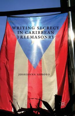 Writing Secrecy in Caribbean Freemasonry by Jossianna Arroyo