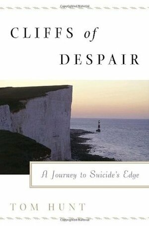 Cliffs of Despair: A Journey to Suicide's Edge by Tom Hunt