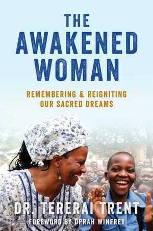 The Awakened Woman: Remembering& Reigniting Our Sacred Dreams by Tererai Trent