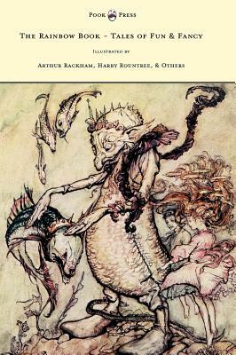 The Rainbow Book - Tales of Fun & Fancy - Illustrated by Arthur Rackham, Hugh Thompson, Bernard Partridge, Lewis Baumer, Harry Rountree, C. Wilhelm by M. H. Spielmann