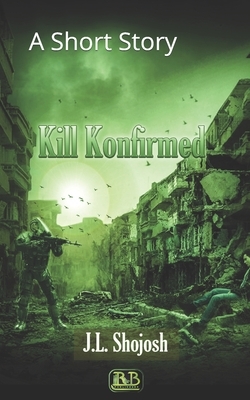 Kill Konfirmed: A Short Story by J. L. Shojosh