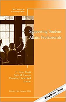 Supporting Student Affairs Professionals: New Directions for Community Colleges, Number 166 by C. Casey Ozaki, Christina J. Lunceford, Anne M. Hornak