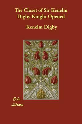 The Closet of Sir Kenelm Digby Knight Opened by Kenelm Digby