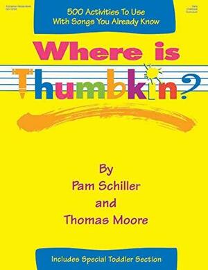 Where is Thumbkin?: 500 Activities to Use with Songs You Already Know by Pam Schiller, Thomas Moore, Cheryl Kirk Noll