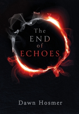 The End of Echoes by Dawn Hosmer