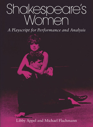 Shakespeare's Women: A Playscript for Performance and Analysis by Michael Flachmann, Libby Appel