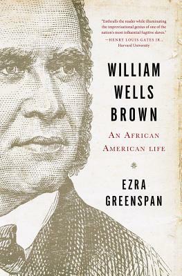 William Wells Brown: An African American Life by Ezra Greenspan