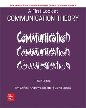 A First Look at Communication Theory 10th Edition by Glenn G. Sparks, Em Griffin, Andrew M. Ledbetter