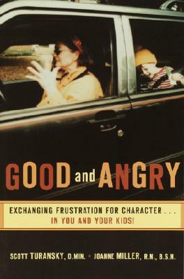 Good and Angry: Exchanging Frustration for Character...in You and Your Kids! by Scott Turansky, Joanne Miller