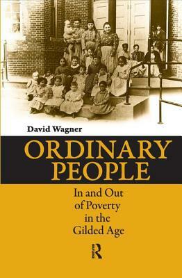 Ordinary People: In and Out of Poverty in the Gilded Age by David Wagner