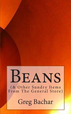 Beans: (& Other Sundry Items From The General Store) by Greg Bachar