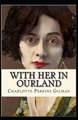 With Her in Ourland Illustrated by Charlotte Perkins Gilman