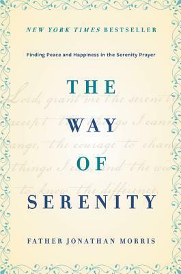 The Way of Serenity: Finding Peace and Happiness in the Serenity Prayer by Jonathan Morris