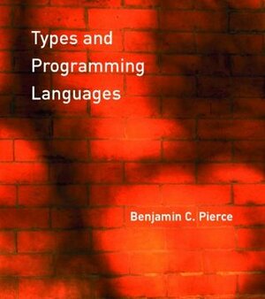 Types and Programming Languages by Benjamin C. Pierce