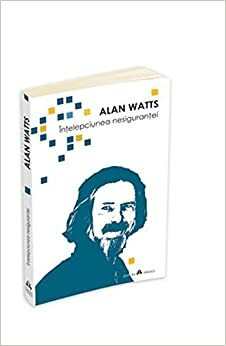 Înțelepciunea nesiguranței by Alan Watts