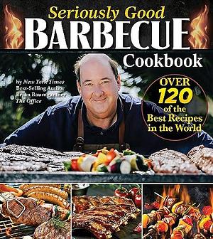 Seriously Good Barbecue Cookbook: Over 100 of the Best Recipes in the World (Fox Chapel Publishing) Explore BBQ from Texas to Memphis with Brian Baumgartner, aka Kevin Malone from The Office by Brian Baumgartner, Brian Baumgartner