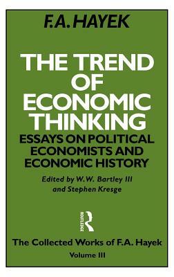 The Trend of Economic Thinking: Essays on Political Economists and Economic History by Friedrich A. Hayek