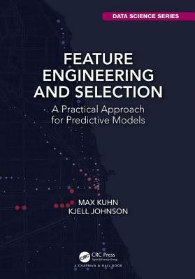 Feature Engineering and Selection: A Practical Approach for Predictive Models by Kjell Johnson, Max Kuhn