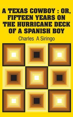 A Texas Cowboy: Or, Fifteen Years on The Hurricane Deck of a Spanish Boy by Charles a. Siringo