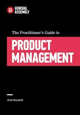 The Practitioner's Guide to Product Management by Jock Busuttil
