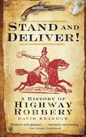 Stand and Deliver!: A History Of Highway Robbery by David Brandon, David Brandon