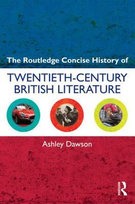 The Routledge Concise History of Twentieth-Century British Literature by Ashley Dawson