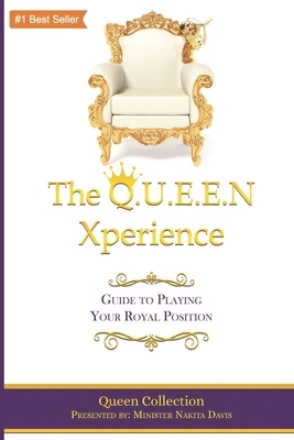 The Q.U.E.E.N Xperience: Guide to Playing Your Royal Position by Minister Nakita Davis, Queen Collaboration