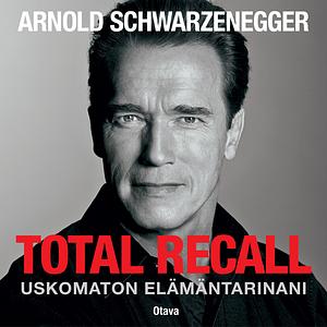 Total Recall – uskomaton elämäntarinani by Peter Petre, Arnold Schwarzenegger