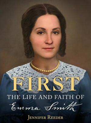 First: The Life and Faith of Emma Smith by Jennifer Reeder