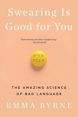 Swearing Is Good for You: The Amazing Science of Bad Language by Emma Byrne