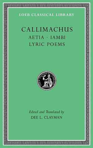 Aetia. Iambi. Lyric Poems, Volume 1 by Dee L. Clayman