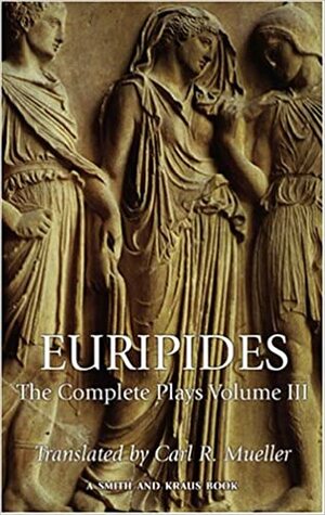 Euripides: The Complete Plays Vol. III by Euripides, Carl R. Mueller