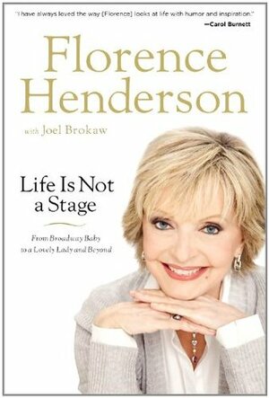 Life Is Not a Stage: From Broadway Baby to a Lovely Lady and Beyond by Florence Henderson, Joel Brokaw