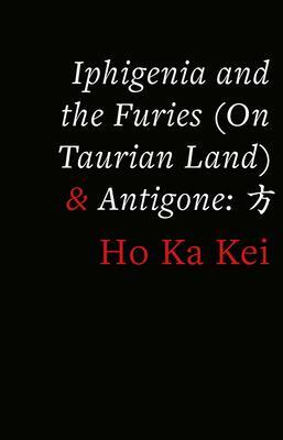 Iphigenia and the Furies (on Taurian Land) & Antigone by Ho Ka Kei