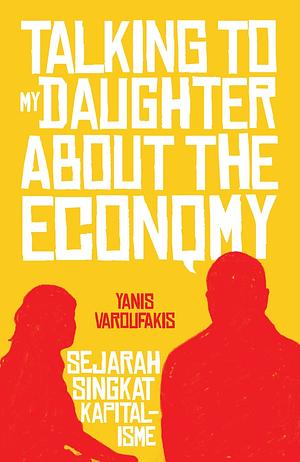 Talking to My Daughter About the Economy: Sejarah Singkat Kapitalisme by Yanis Varoufakis