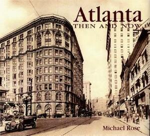 Atlanta Then and Now by Michael Rose