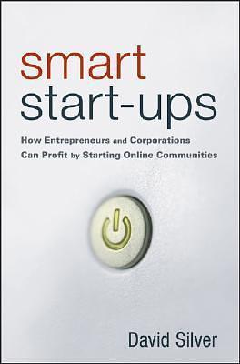 Smart Start-Ups: How Entrepreneurs and Corporations Can Profit by Starting Online Communities by A. David Silver, A. David Silver