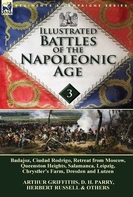 Illustrated Battles of the Napoleonic Age-Volume 3: Badajoz, Canadians in the War of 1812, Ciudad Rodrigo, Retreat from Moscow, Queenston Heights, Sal by Herbert Russell, Arthur Griffiths, D. H. Parry