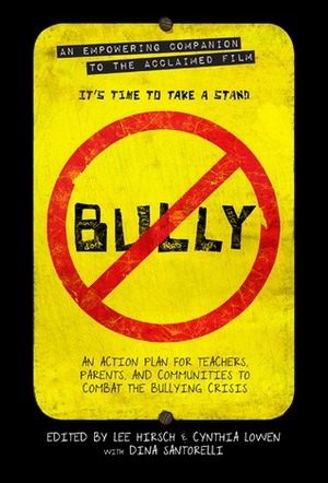 Bully: An Action Plan for Teachers, Parents, and Communities to Combat the Bullying Crisis by Dina Santorelli, Lee Hirsch, Cynthia Lowen