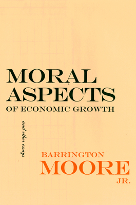 Moral Aspects of Economic Growth, and Other Essays by Barrington Moore