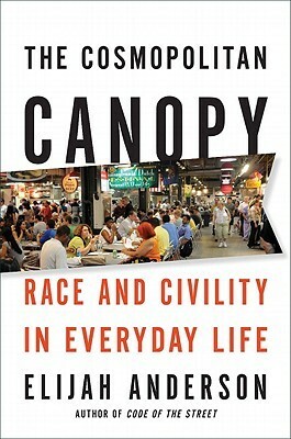 The Cosmopolitan Canopy: Race and Civility in Everyday Life by Elijah Anderson