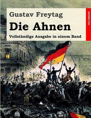 Die Ahnen: Vollständige Ausgabe in einem Band by Gustav Freytag